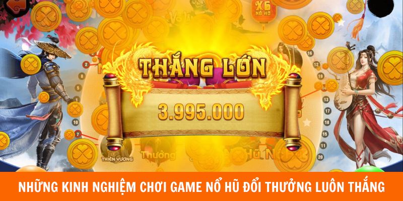 Nổ Hũ Đổi Thưởng - Game Hay Mang Lại Cơ Hội Làm Giàu Cho Bạn 6 Những kinh nghiệm chơi game nổ hũ đổi thưởng luôn thắng