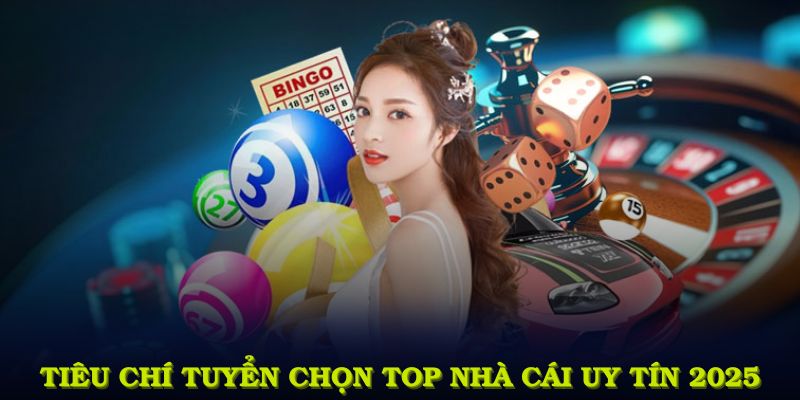 Top Nhà Cái Uy Tín Được Người Chơi Đánh Giá Cao Năm 2025 4 Tiêu chí tuyển chọn top nhà cái uy tín 2025
